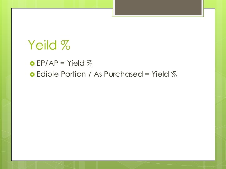 Yeild % EP/AP = Yield % Edible Portion / As Purchased = Yield %