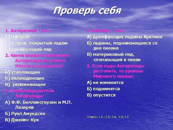 Проверь себя 1. Антарктида - это: А) материк Б) остров, покрытый льдом В) дрейфующий