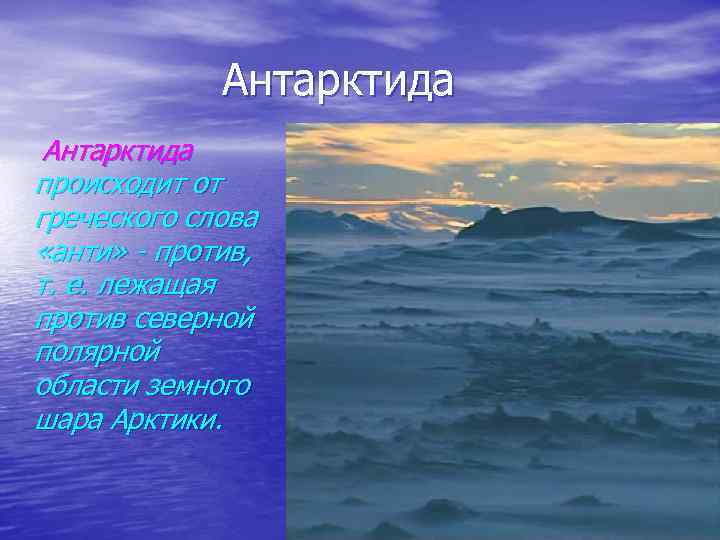 Антарктида происходит от греческого слова «анти» - против, т. е. лежащая против северной полярной