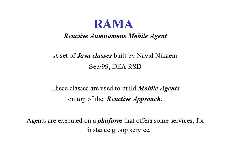 RAMA Reactive Autonomous Mobile Agent A set of Java classes built by Navid Nikaein