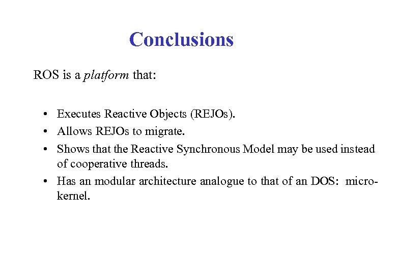 Conclusions ROS is a platform that: • Executes Reactive Objects (REJOs). • Allows REJOs