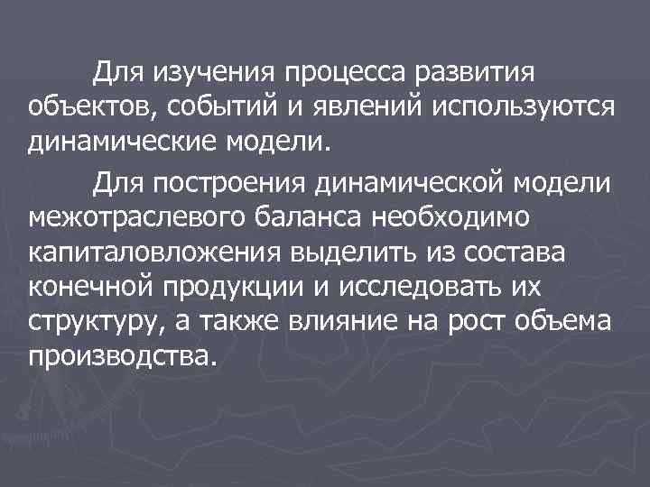 Для изучения процесса развития объектов, событий и явлений используются динамические модели. Для построения динамической