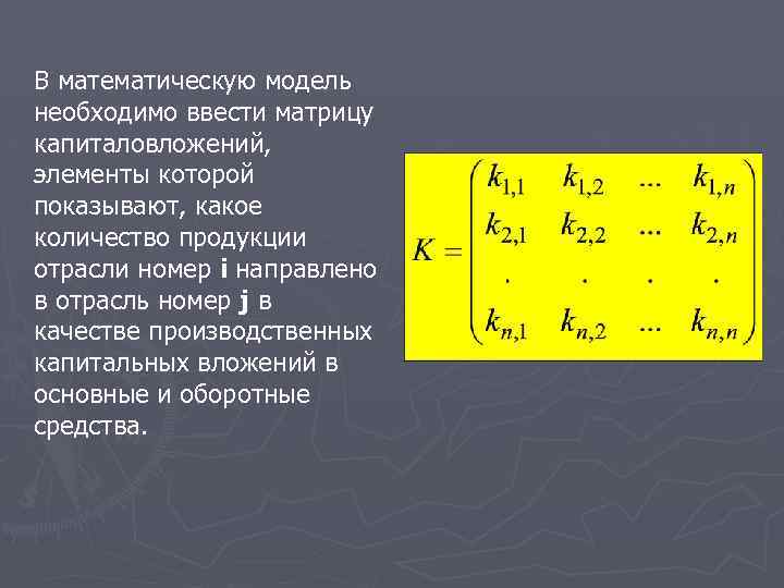 В математическую модель необходимо ввести матрицу капиталовложений, элементы которой показывают, какое количество продукции отрасли