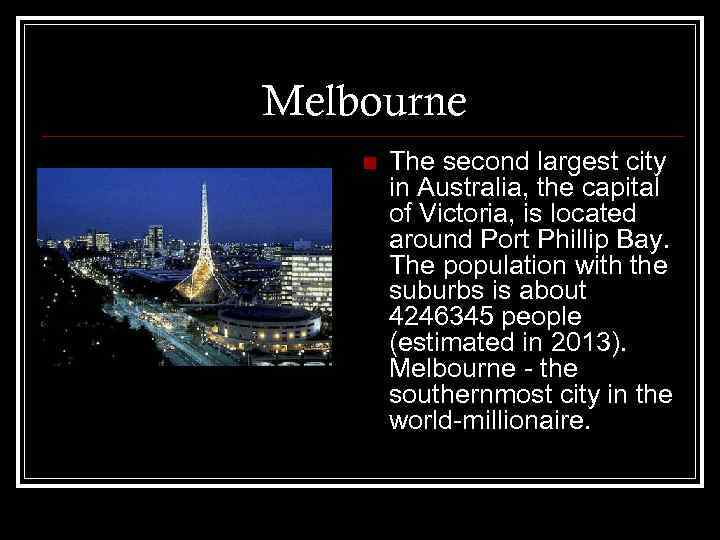 Melbourne n The second largest city in Australia, the capital of Victoria, is located