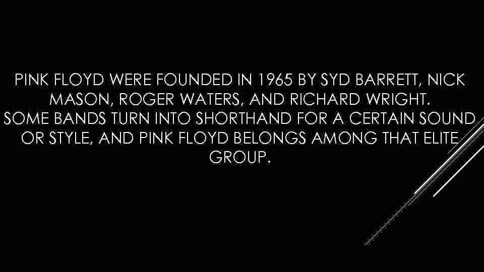 PINK FLOYD WERE FOUNDED IN 1965 BY SYD BARRETT, NICK MASON, ROGER WATERS, AND