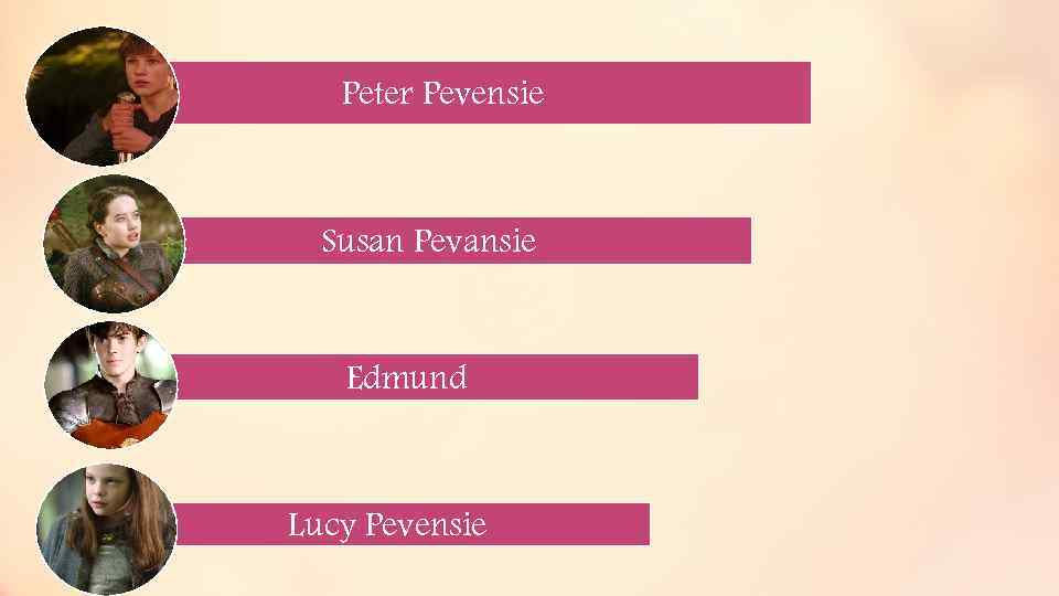 Peter Pevensie Susan Pevansie Edmund Lucy Pevensie 