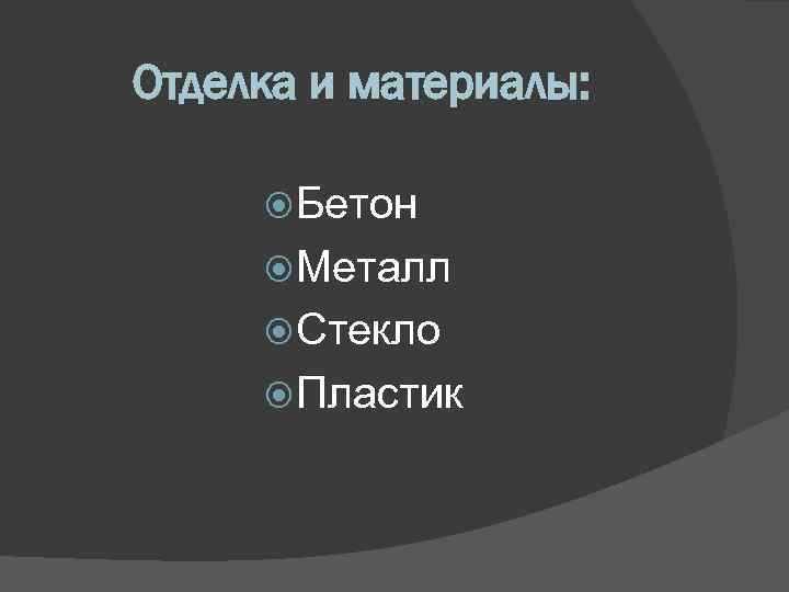 Отделка и материалы: Бетон Металл Стекло Пластик 