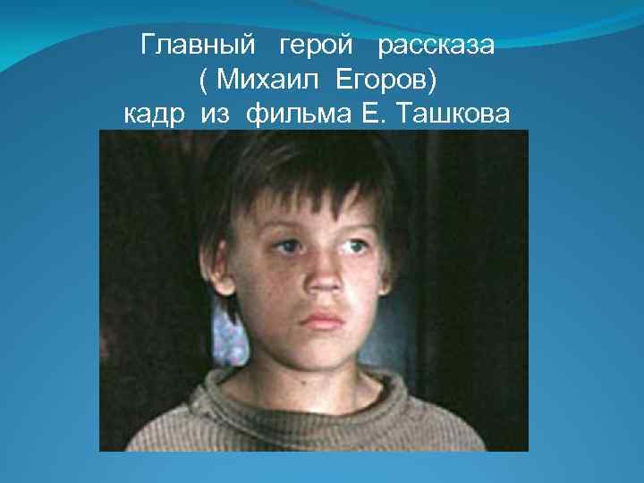 Главный герой рассказа ( Михаил Егоров) кадр из фильма Е. Ташкова 
