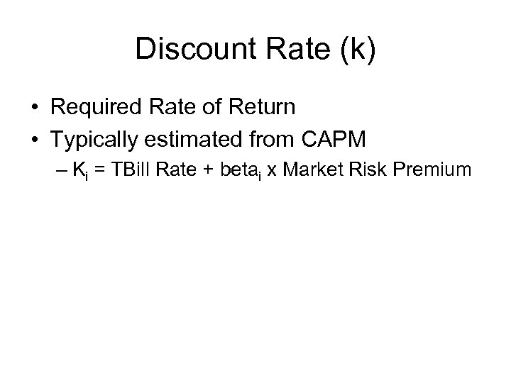 Discount Rate (k) • Required Rate of Return • Typically estimated from CAPM –