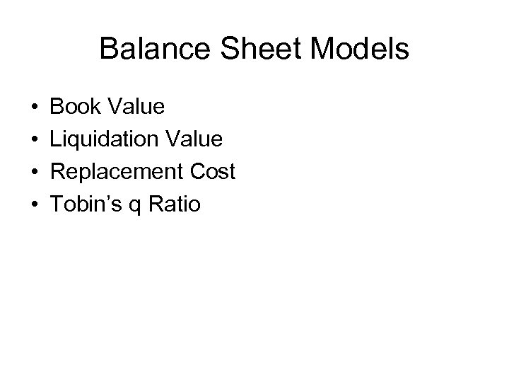 Balance Sheet Models • • Book Value Liquidation Value Replacement Cost Tobin’s q Ratio