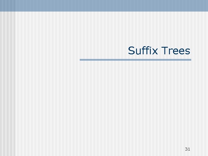 Suffix Trees 31 