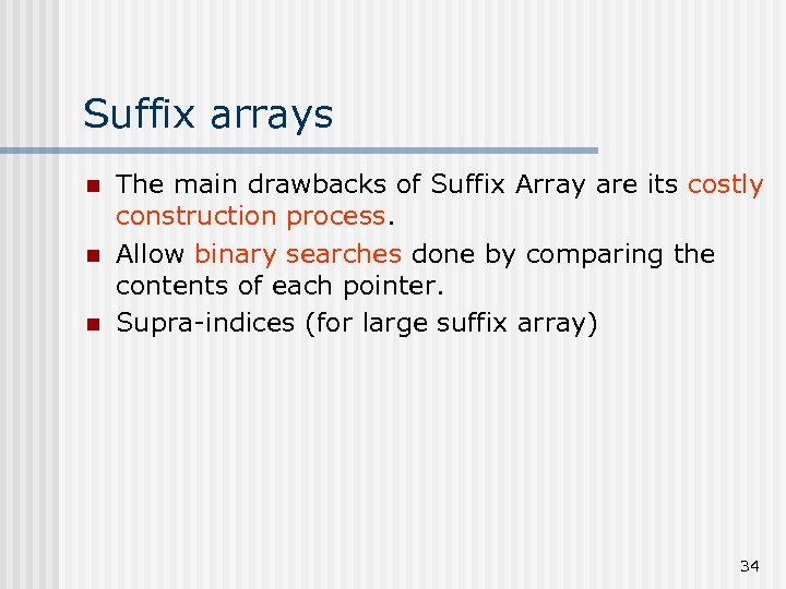 Suffix arrays n n n The main drawbacks of Suffix Array are its costly