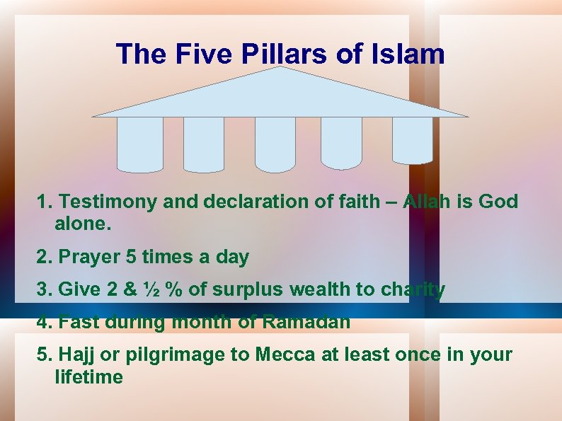 The Five Pillars of Islam 1. Testimony and declaration of faith – Allah is