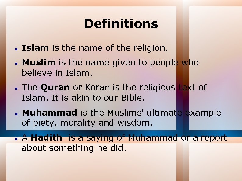 Definitions Islam is the name of the religion. Muslim is the name given to