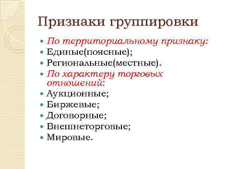 Признаки группировки По территориальному признаку: Единые(поясные); Региональные(местные). По характеру торговых отношений: Аукционные; Биржевые; Договорные;