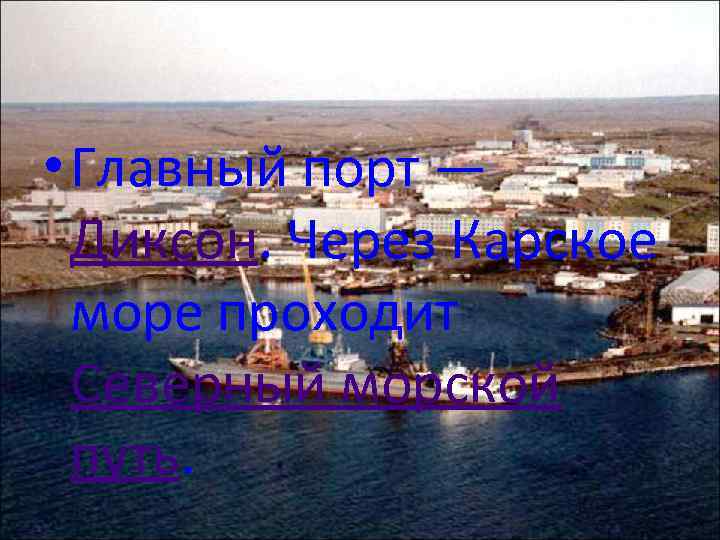  • Главный порт — Диксон. Через Карское море проходит Северный морской путь. 