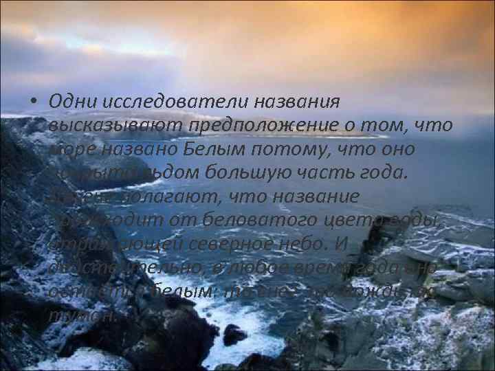  • Одни исследователи названия высказывают предположение о том, что море названо Белым потому,