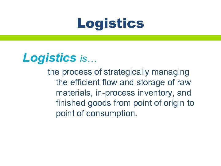 Logistics is… the process of strategically managing the efficient flow and storage of raw