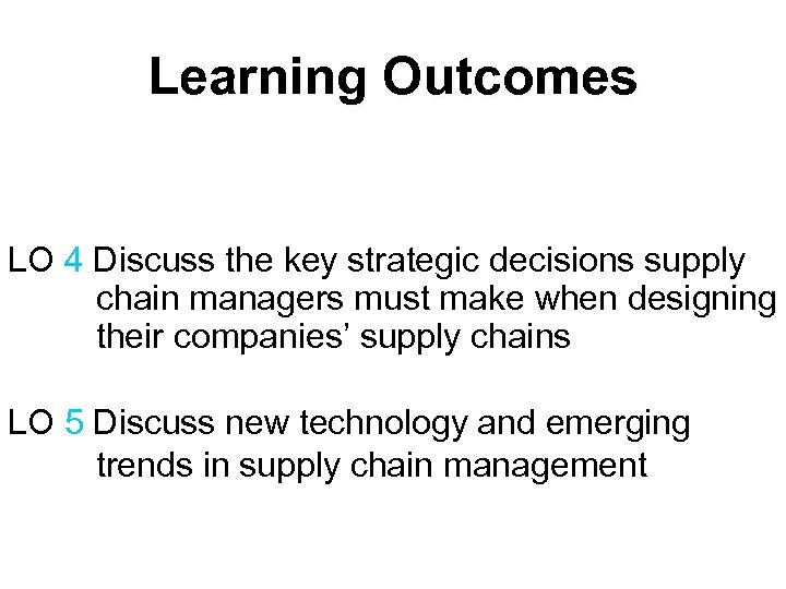 Learning Outcomes LO 4 Discuss the key strategic decisions supply chain managers must make