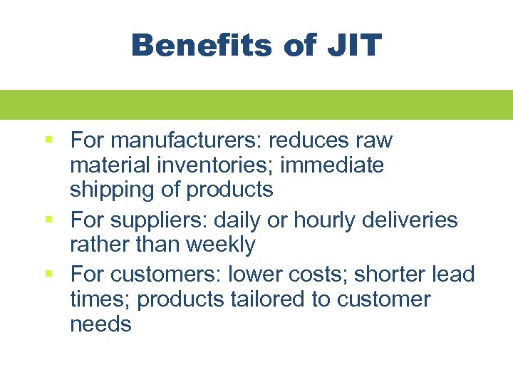 Benefits of JIT § For manufacturers: reduces raw material inventories; immediate shipping of products