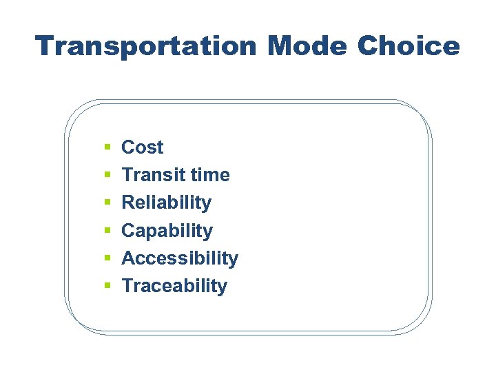 Transportation Mode Choice § § § Cost Transit time Reliability Capability Accessibility Traceability 