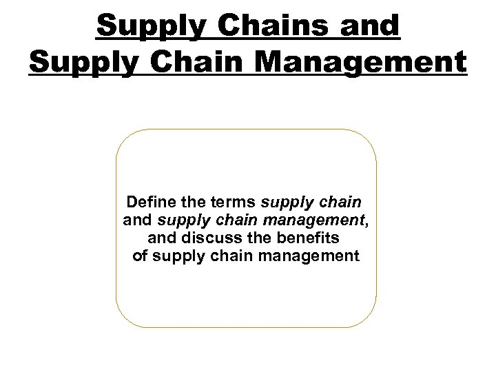 Supply Chains and Supply Chain Management Define the terms supply chain and supply chain