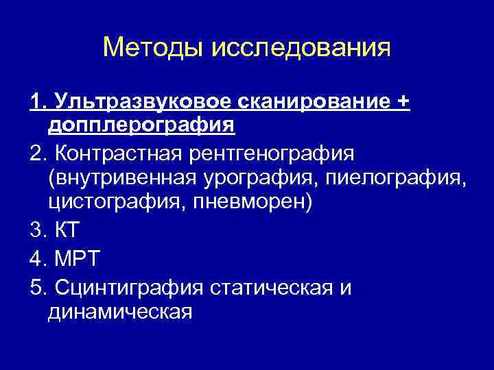 Методы исследования 1. Ультразвуковое сканирование + допплерография 2. Контрастная рентгенография (внутривенная урография, пиелография, цистография,
