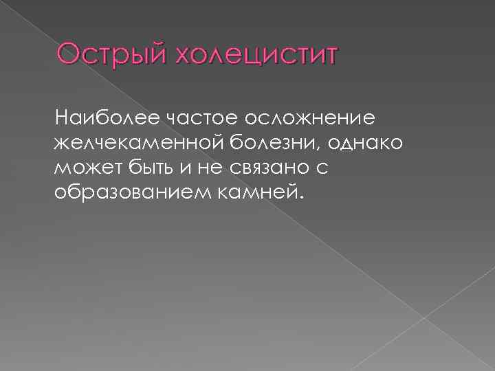 Острый холецистит Наиболее частое осложнение желчекаменной болезни, однако может быть и не связано с