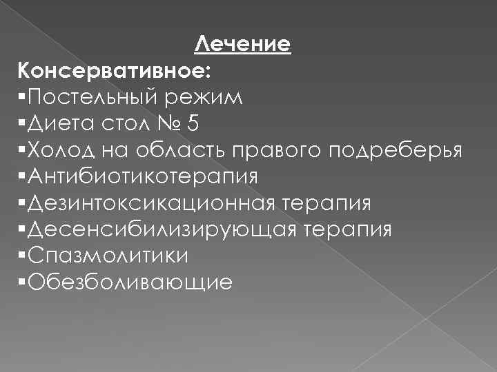 Лечение Консервативное: §Постельный режим §Диета стол № 5 §Холод на область правого подреберья §Антибиотикотерапия
