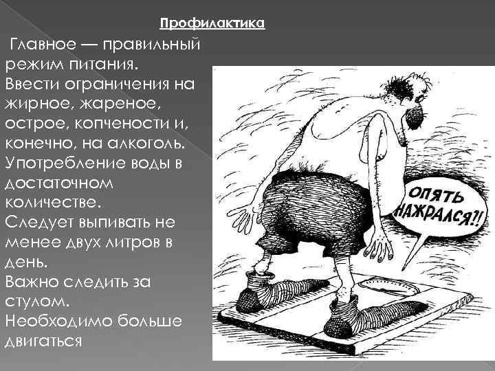 Профилактика Главное — правильный режим питания. Ввести ограничения на жирное, жареное, острое, копчености и,
