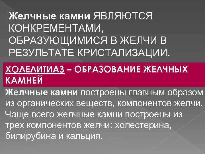 Желчные камни ЯВЛЯЮТСЯ КОНКРЕМЕНТАМИ, ОБРАЗУЮЩИМИСЯ В ЖЕЛЧИ В РЕЗУЛЬТАТЕ КРИСТАЛИЗАЦИИ. ХОЛЕЛИТИАЗ – ОБРАЗОВАНИЕ ЖЕЛЧНЫХ