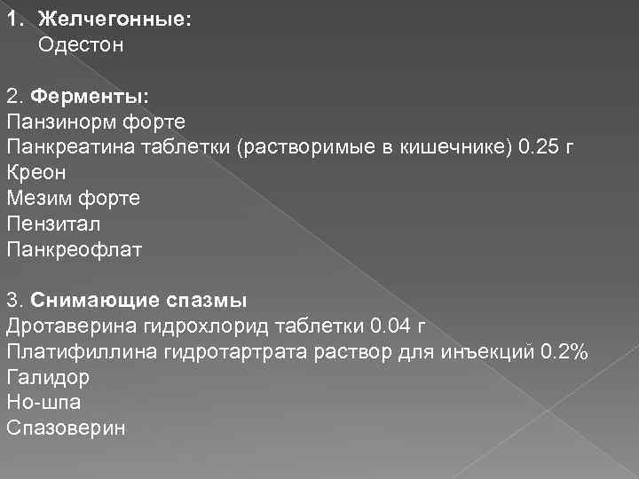 1. Желчегонные: Одестон 2. Ферменты: Панзинорм форте Панкреатина таблетки (растворимые в кишечнике) 0. 25