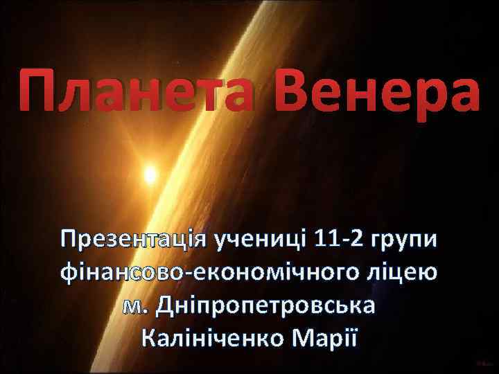 Планета Венера Презентація учениці 11 -2 групи фінансово-економічного ліцею м. Дніпропетровська Калініченко Марії 