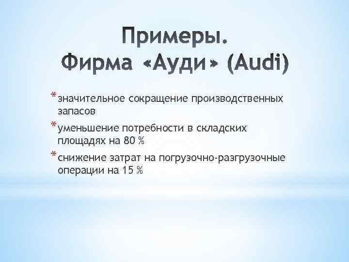 *значительное сокращение производственных запасов *уменьшение потребности в складских площадях на 80 % *снижение затрат