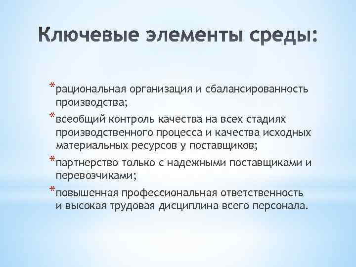 *рациональная организация и сбалансированность производства; *всеобщий контроль качества на всех стадиях производственного процесса и