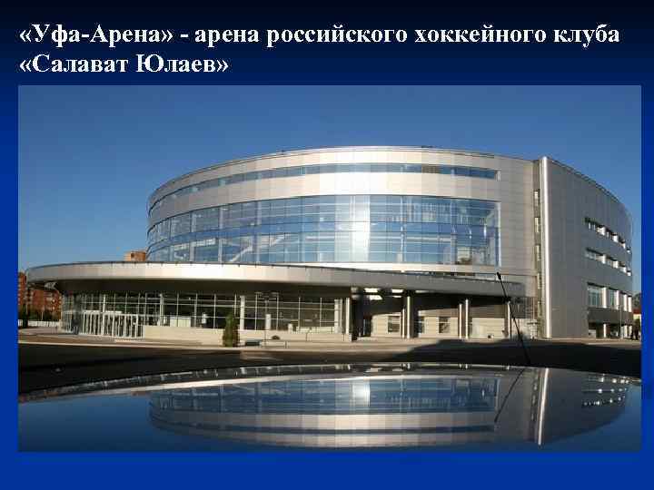  «Уфа-Арена» - арена российского хоккейного клуба «Салават Юлаев» 