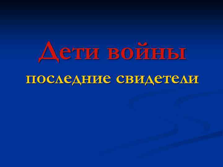 Дети войны последние свидетели 