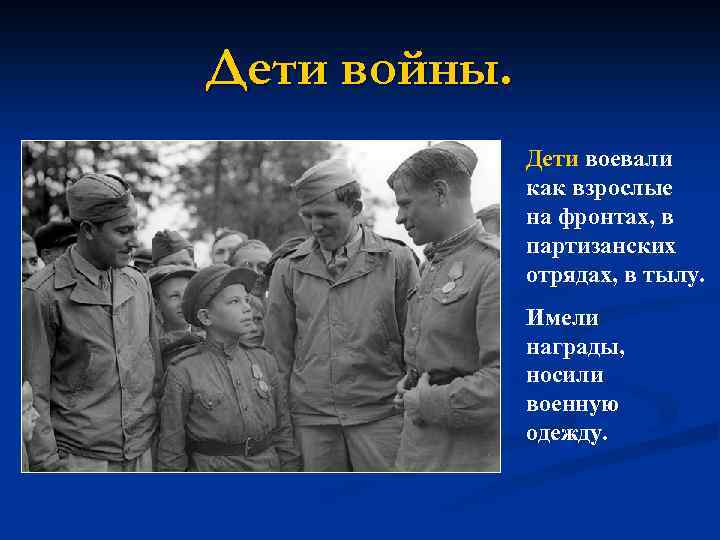 Дети войны. Дети воевали как взрослые на фронтах, в партизанских отрядах, в тылу. Имели