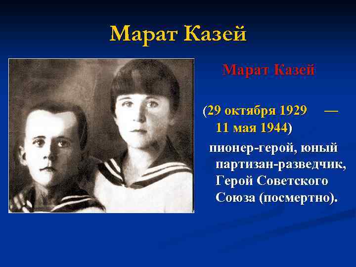 Марат Казей (29 октября 1929 — 11 мая 1944) пионер-герой, юный партизан-разведчик, Герой Советского