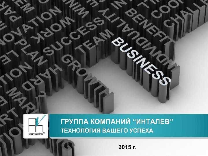 ГРУППА КОМПАНИЙ “ИНТАЛЕВ” ТЕХНОЛОГИЯ ВАШЕГО УСПЕХА 2015 г. 