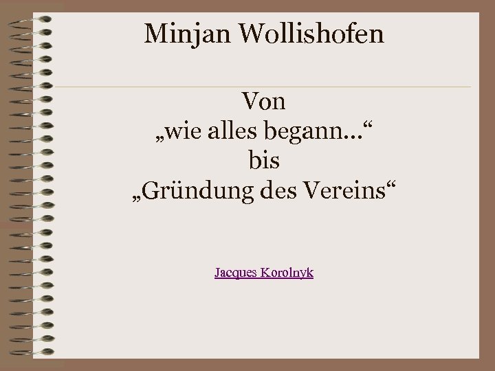 Minjan Wollishofen Von „wie alles begann. . . “ bis „Gründung des Vereins“ Jacques