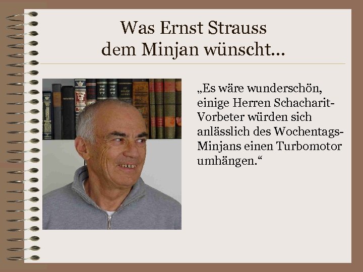 Was Ernst Strauss dem Minjan wünscht. . . „Es wäre wunderschön, einige Herren Schacharit.