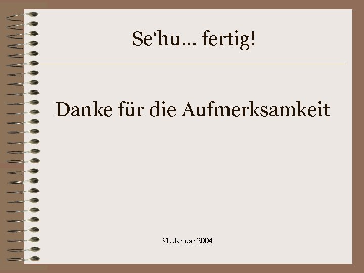Se‘hu. . . fertig! Danke für die Aufmerksamkeit 31. Januar 2004 