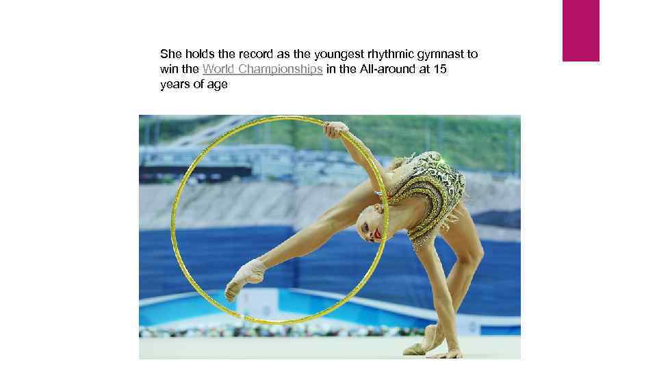 She holds the record as the youngest rhythmic gymnast to win the World Championships