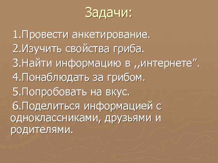 Задачи: 1. Провести анкетирование. 2. Изучить свойства гриба. 3. Найти информацию в , ,