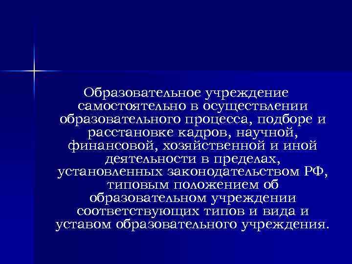 Образовательное учреждение самостоятельно в осуществлении образовательного процесса, подборе и расстановке кадров, научной, финансовой, хозяйственной
