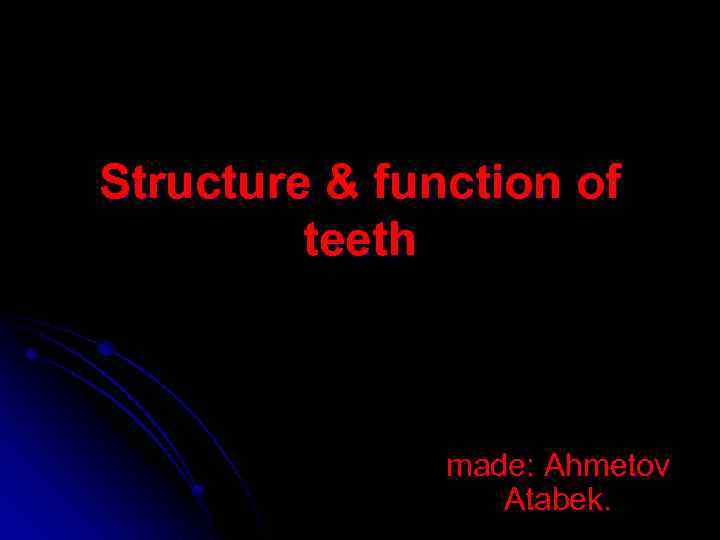 Structure & function of teeth made: Ahmetov Atabek. 