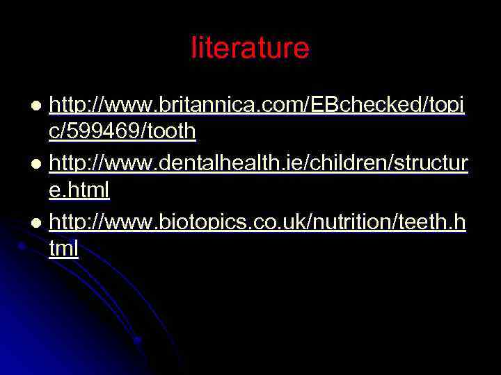 literature http: //www. britannica. com/EBchecked/topi c/599469/tooth l http: //www. dentalhealth. ie/children/structur e. html l