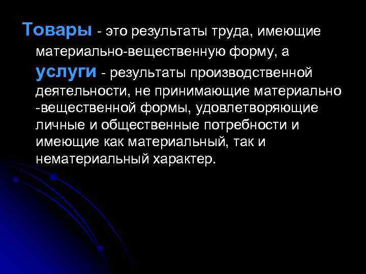 Товары - это результаты труда, имеющие материально-вещественную форму, а услуги - результаты производственной деятельности,