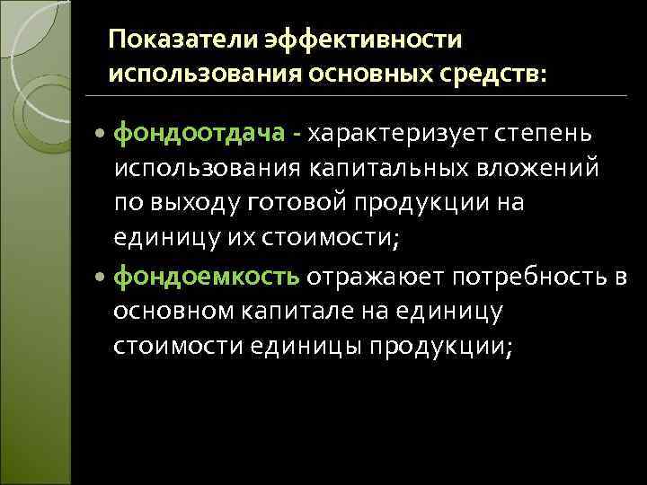 Показатели эффективности использования основных средств: фондоотдача - характеризует степень использования капитальных вложений по выходу